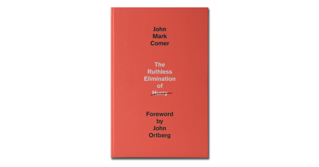 The Ruthless Elimination of Hurry by John Mark Comer